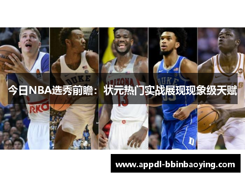 今日NBA选秀前瞻：状元热门实战展现现象级天赋